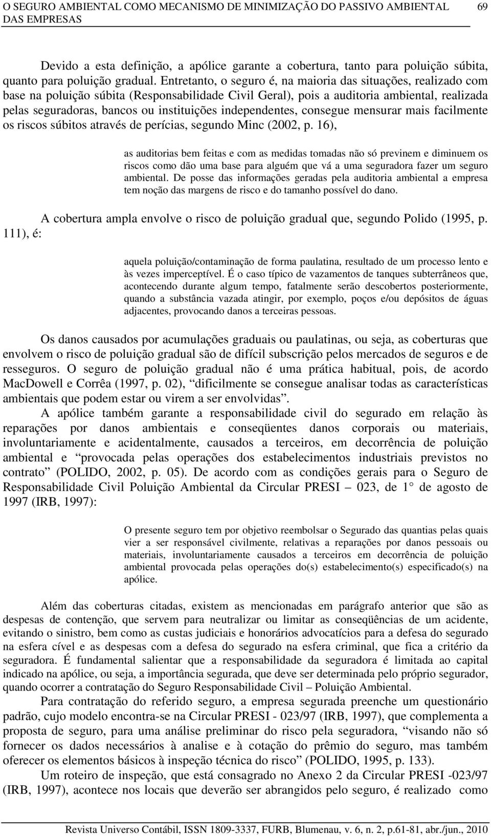 independentes, consegue mensurar mais facilmente os riscos súbitos através de perícias, segundo Minc (2002, p.