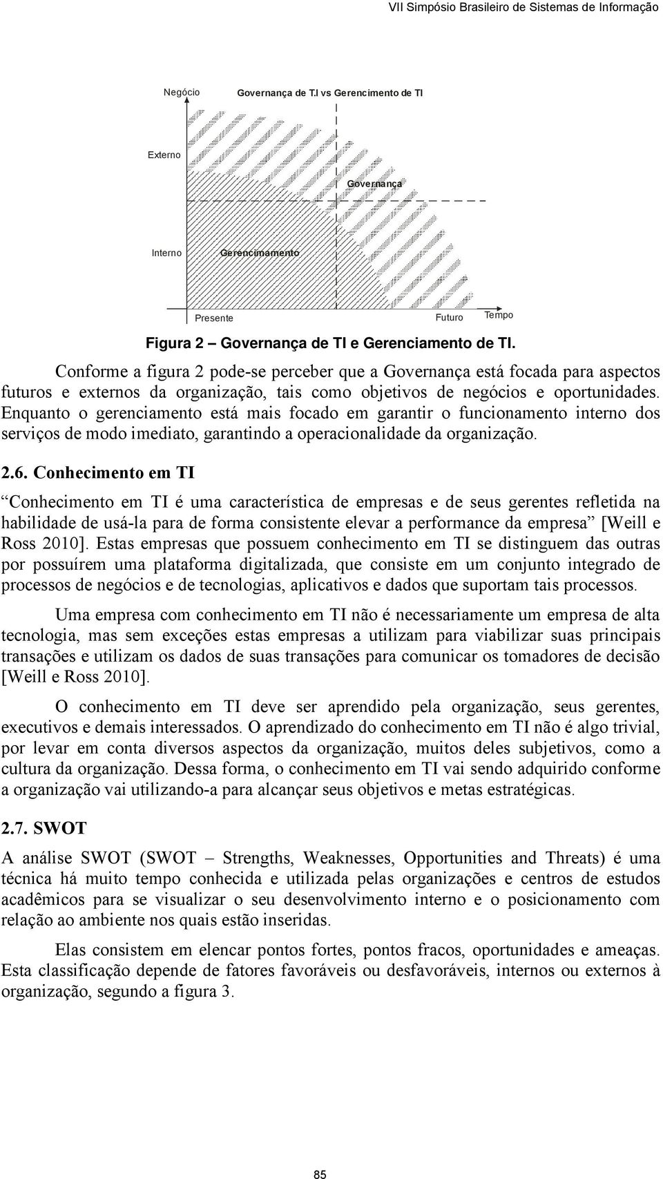 Enquanto o gerenciamento está mais focado em garantir o funcionamento interno dos serviços de modo imediato, garantindo a operacionalidade da organização. 2.6.