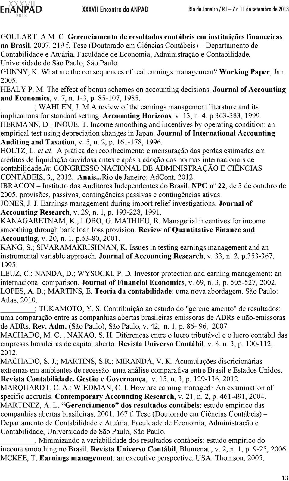 What are the consequences of real earnings management? Working Paper, Jan. 2005. HEALY P. M. The effect of bonus schemes on accounting decisions. Journal of Accounting and Economics, v. 7, n. 1-3, p.