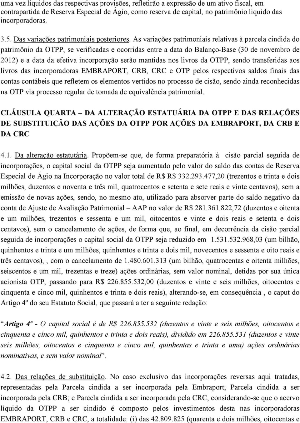 As variações patrimoniais relativas à parcela cindida do patrimônio da OTPP, se verificadas e ocorridas entre a data do Balanço-Base (30 de novembro de 2012) e a data da efetiva incorporação serão