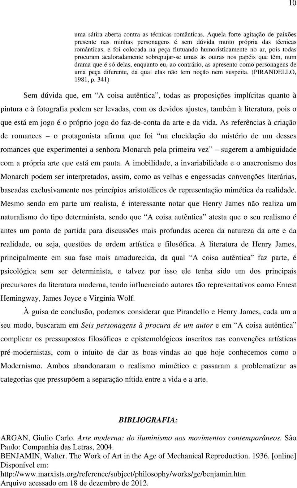 acaloradamente sobrepujar-se umas às outras nos papéis que têm, num drama que é só delas, enquanto eu, ao contrário, as apresento como personagens de uma peça diferente, da qual elas não tem noção