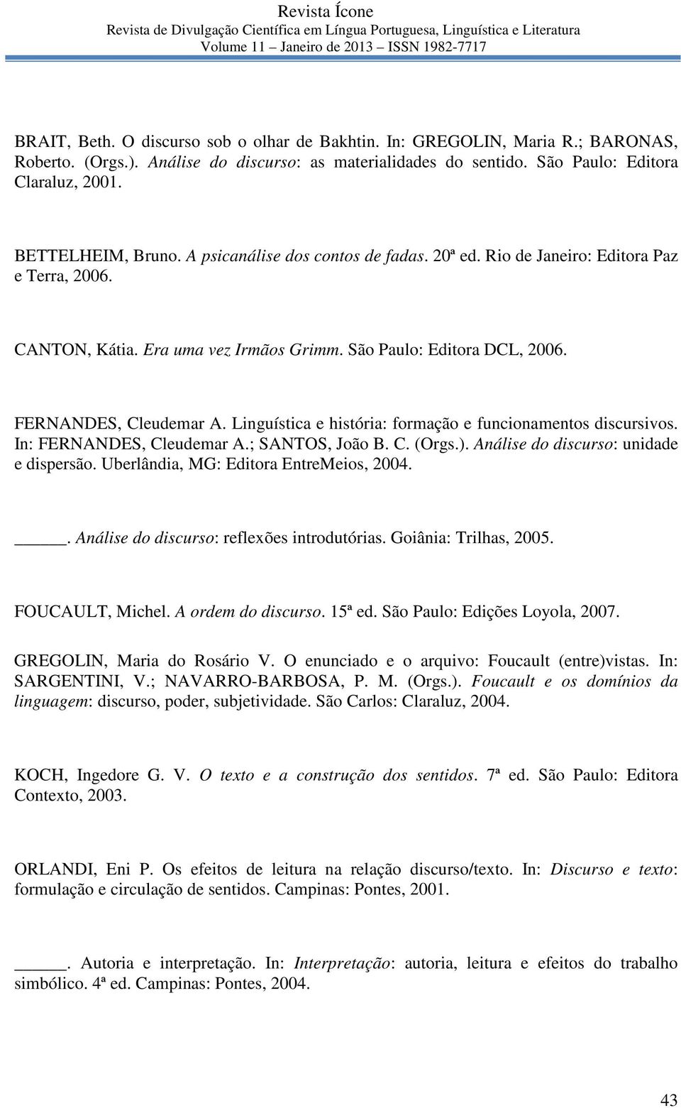 Linguística e história: formação e funcionamentos discursivos. In: FERNANDES, Cleudemar A.; SANTOS, João B. C. (Orgs.). Análise do discurso: unidade e dispersão.