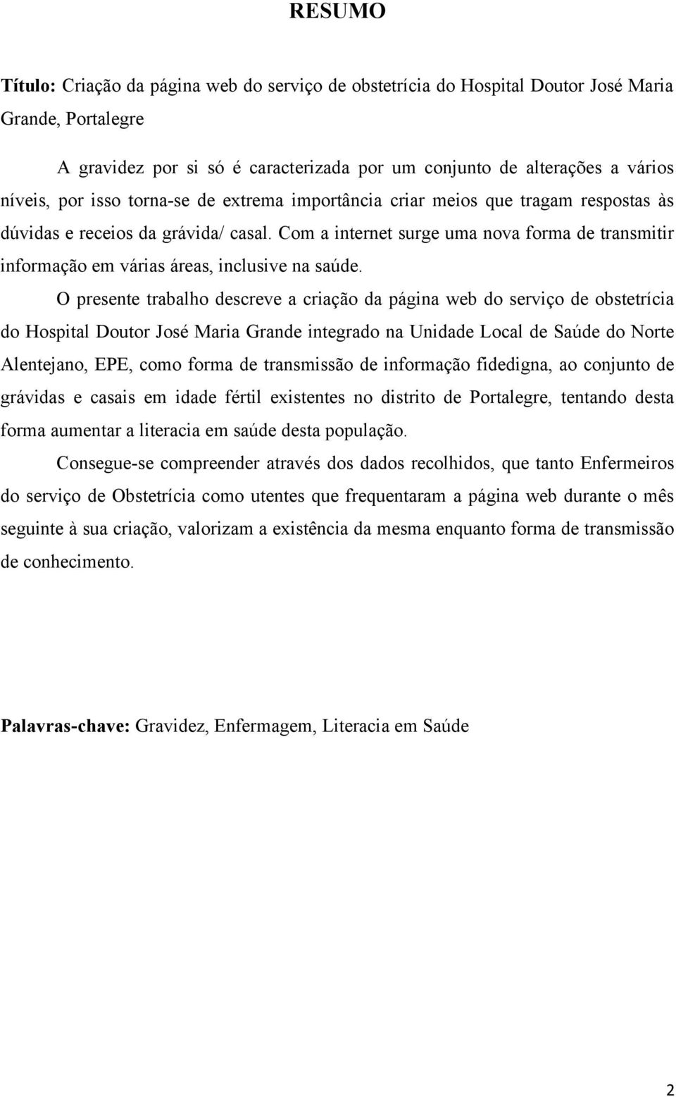 Com a internet surge uma nova forma de transmitir informação em várias áreas, inclusive na saúde.