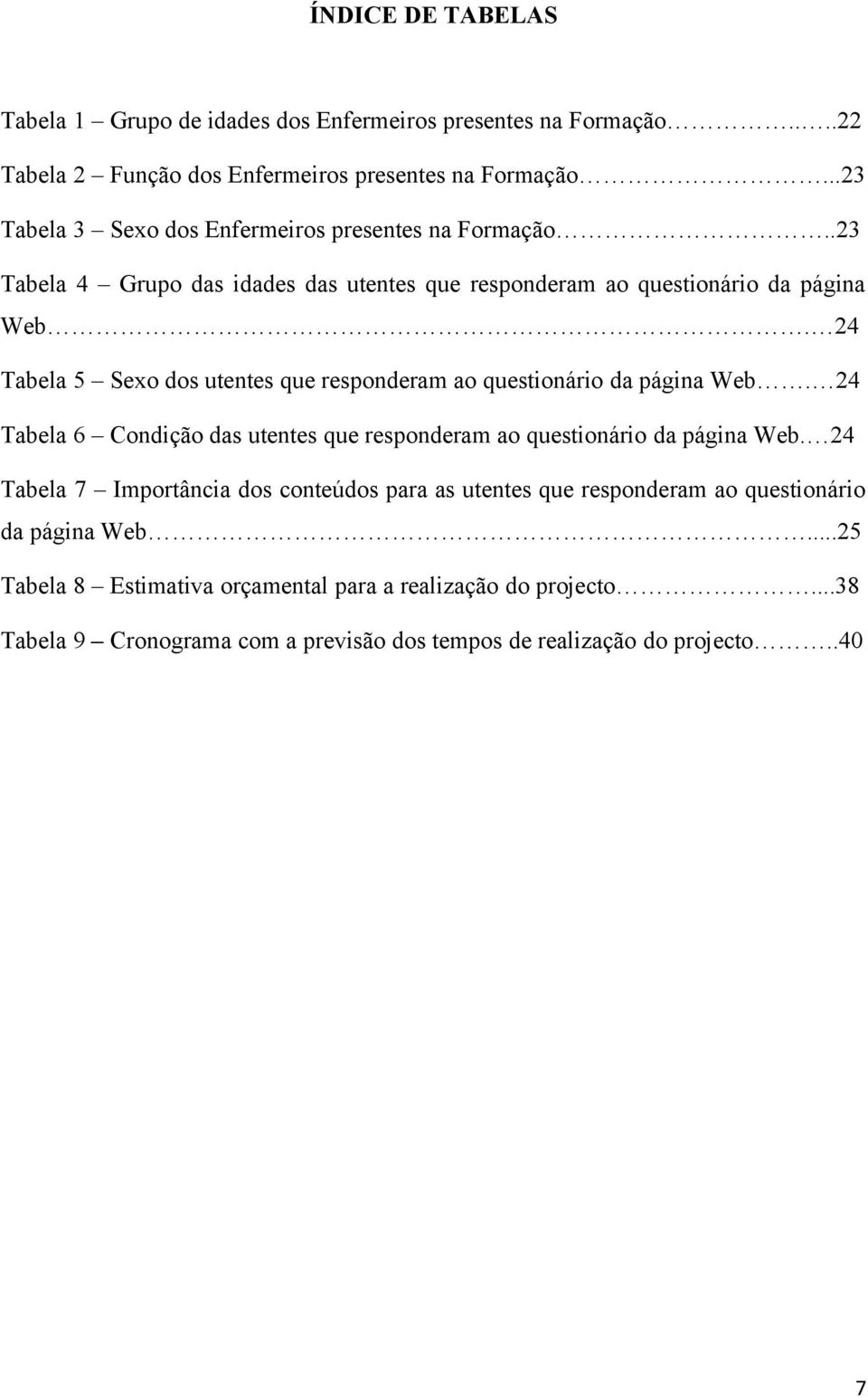 24 Tabela 5 Sexo dos utentes que responderam ao questionário da página Web. 24 Tabela 6 Condição das utentes que responderam ao questionário da página Web.