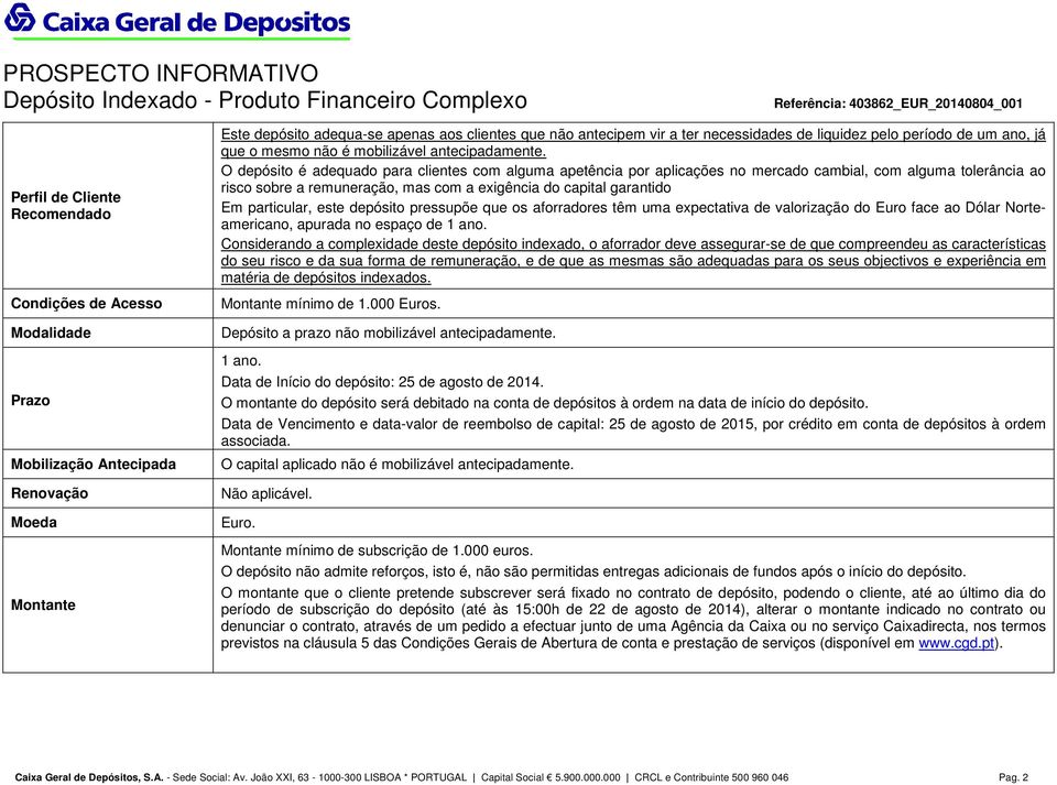 O depósito é adequado para clientes com alguma apetência por aplicações no mercado cambial, com alguma tolerância ao risco sobre a remuneração, mas com a exigência do capital garantido Em particular,