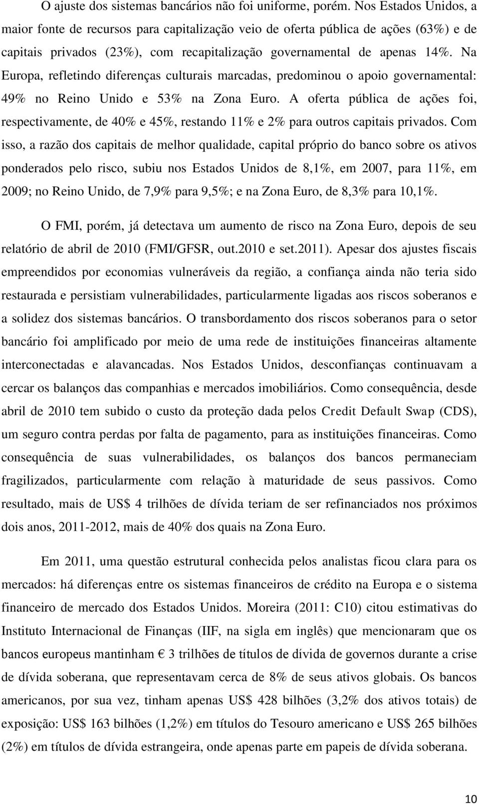 Na Europa, refletindo diferenças culturais marcadas, predominou o apoio governamental: 49% no Reino Unido e 53% na Zona Euro.