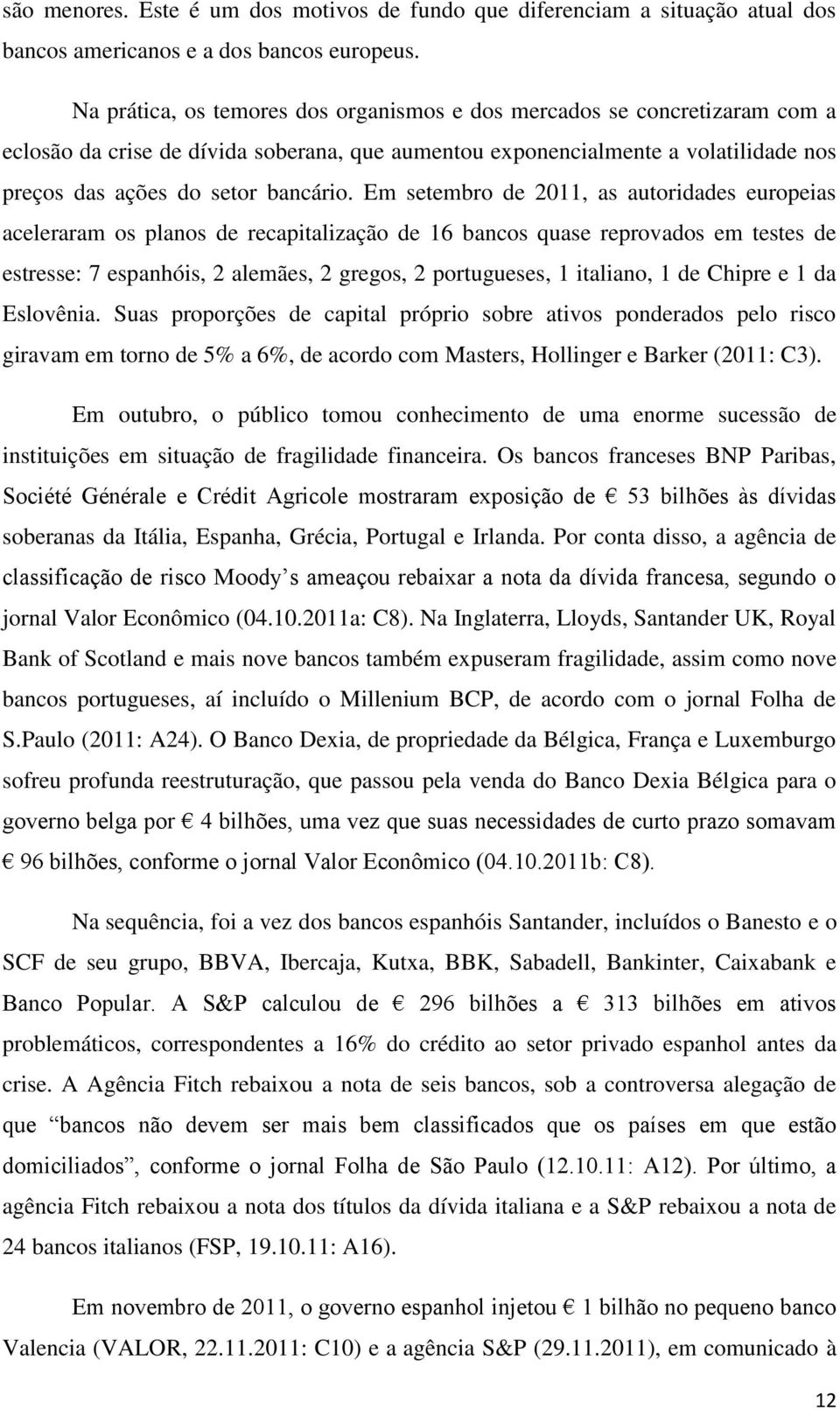 Em setembro de 2011, as autoridades europeias aceleraram os planos de recapitalização de 16 bancos quase reprovados em testes de estresse: 7 espanhóis, 2 alemães, 2 gregos, 2 portugueses, 1 italiano,