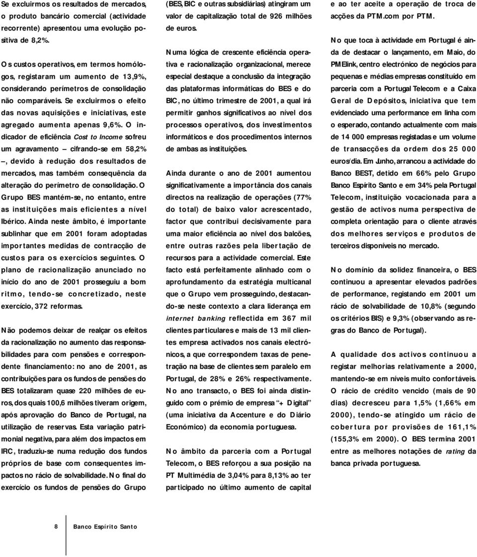 Se excluirmos o efeito das novas aquisições e iniciativas, este agregado aumenta apenas 9,6%.