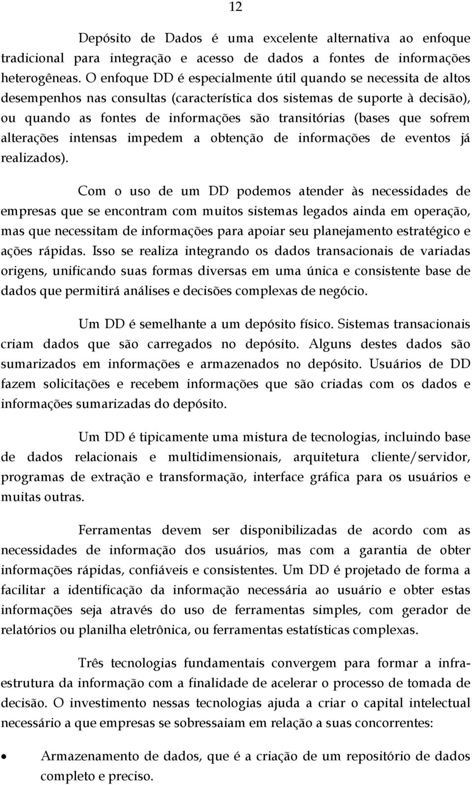 que sofrem alterações intensas impedem a obtenção de informações de eventos já realizados).