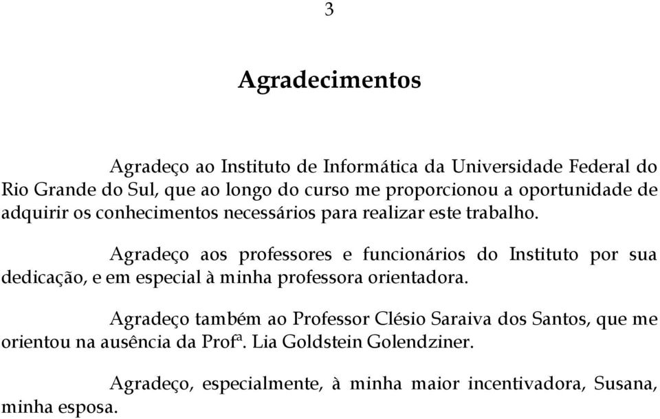 Agradeço aos professores e funcionários do Instituto por sua dedicação, e em especial à minha professora orientadora.