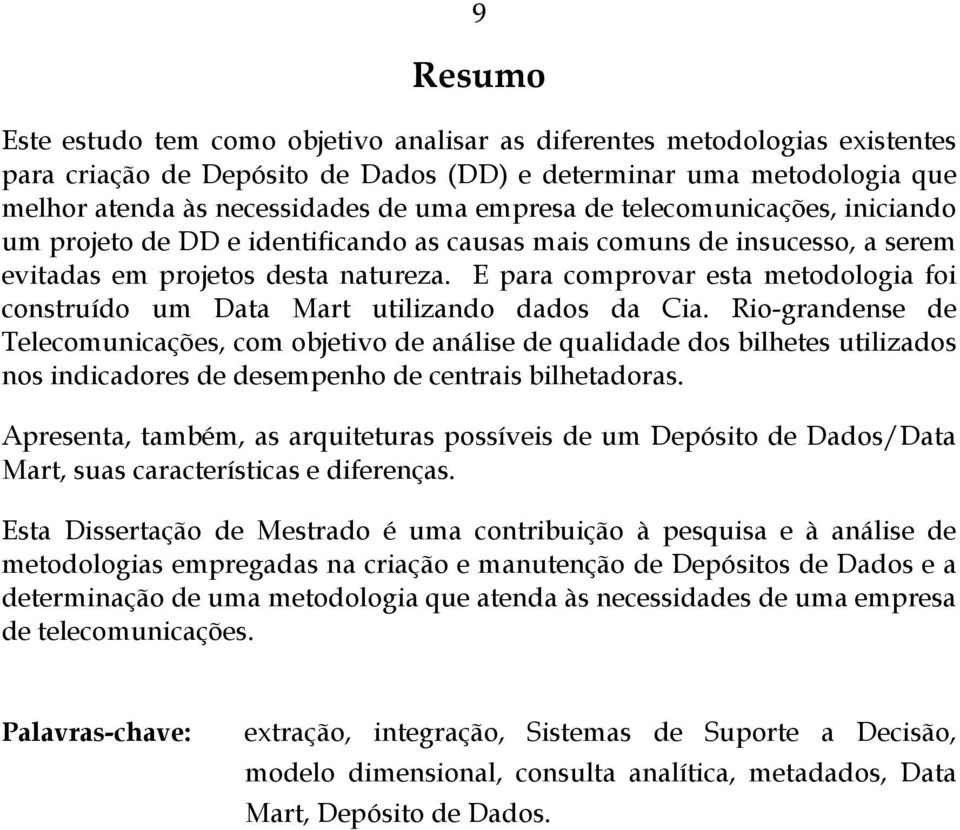 E para comprovar esta metodologia foi construído um Data Mart utilizando dados da Cia.