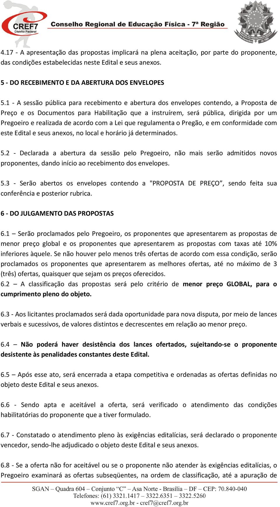 acordo com a Lei que regulamenta o Pregão, e em conformidade com este Edital e seus anexos, no local e horário já determinados. 5.