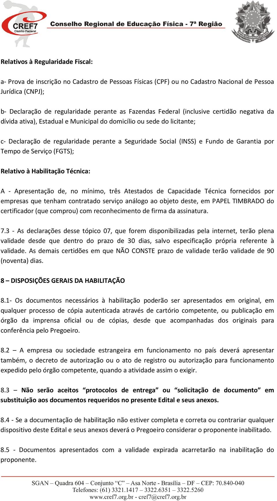 Tempo de Serviço (FGTS); Relativo à Habilitação Técnica: A - Apresentação de, no mínimo, três Atestados de Capacidade Técnica fornecidos por empresas que tenham contratado serviço análogo ao objeto