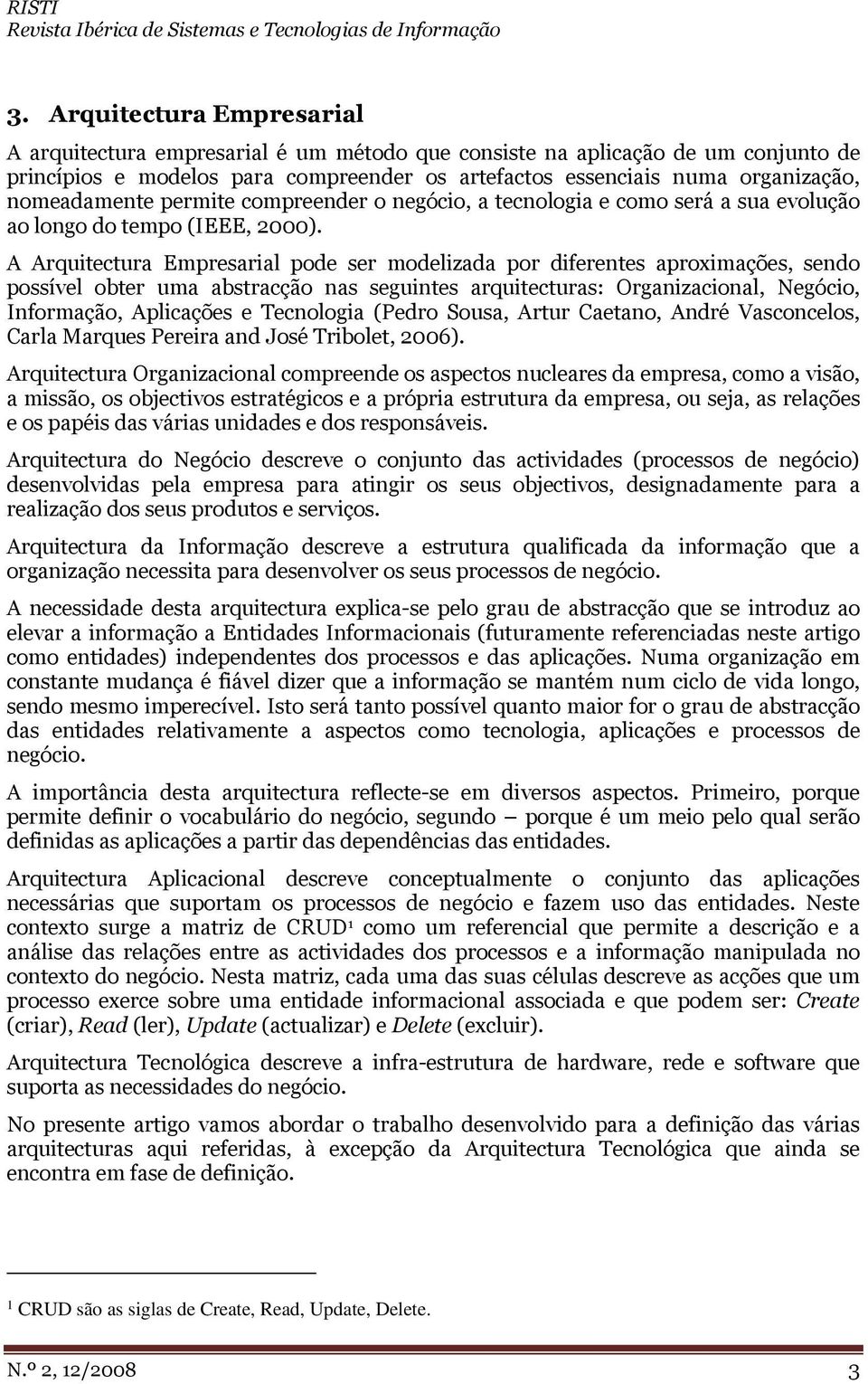 nomeadamente permite compreender o negócio, a tecnologia e como será a sua evolução ao longo do tempo (IEEE, 2000).