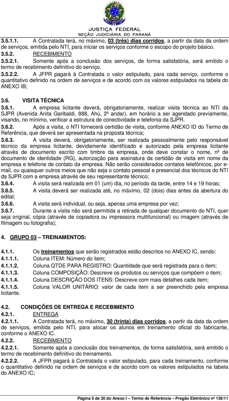 1. Somente após a conclusão dos serviços, de forma satisfatória, será emitido o termo de recebimento definitivo do serviço. 3.5.2.