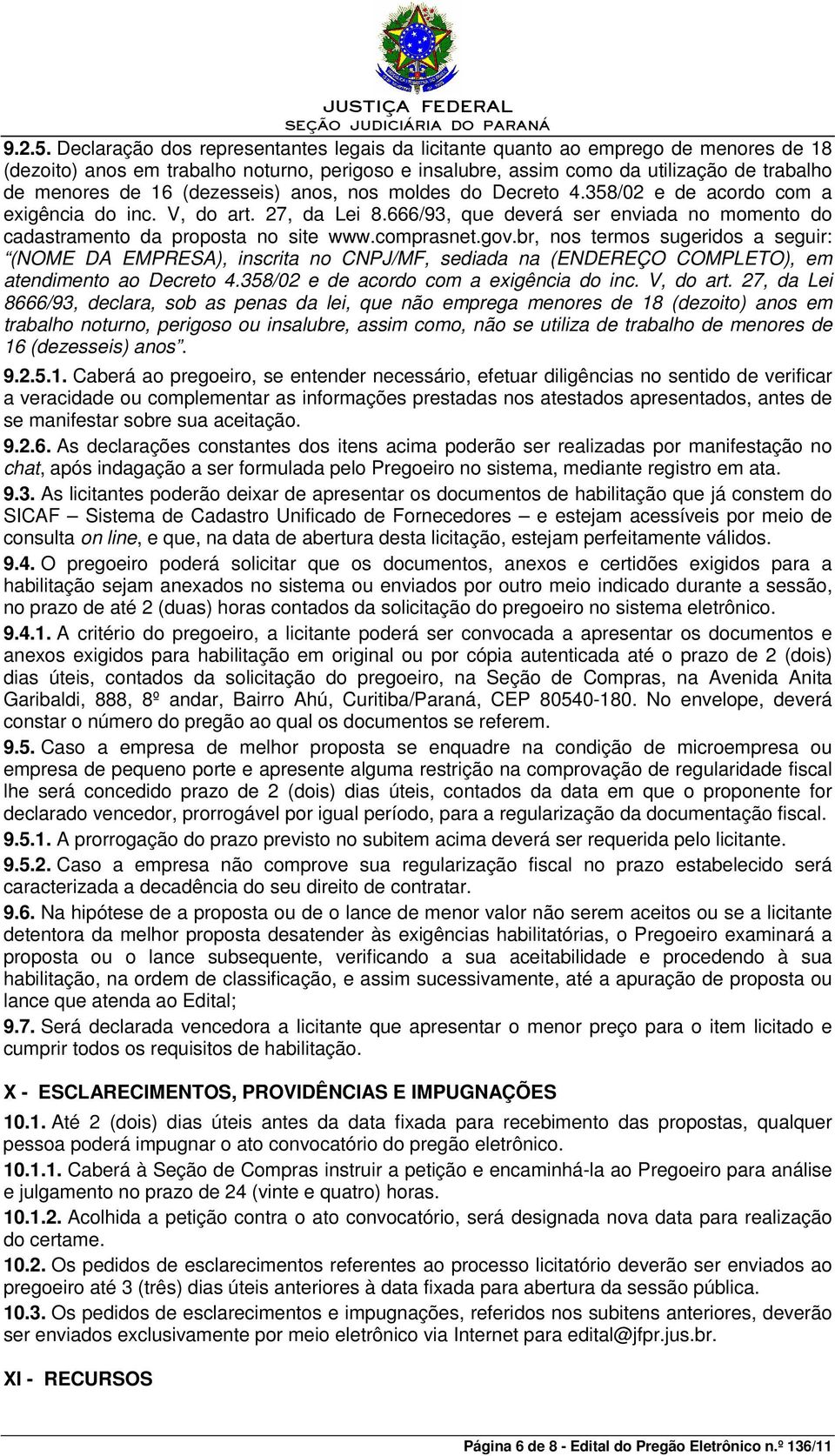 (dezesseis) anos, nos moldes do Decreto 4.358/02 e de acordo com a exigência do inc. V, do art. 27, da Lei 8.666/93, que deverá ser enviada no momento do cadastramento da proposta no site www.