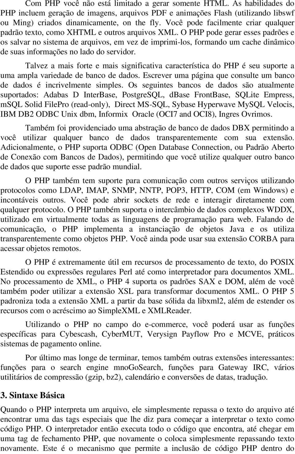 O PHP pode gerar esses padrões e os salvar no sistema de arquivos, em vez de imprimi-los, formando um cache dinâmico de suas informações no lado do servidor.