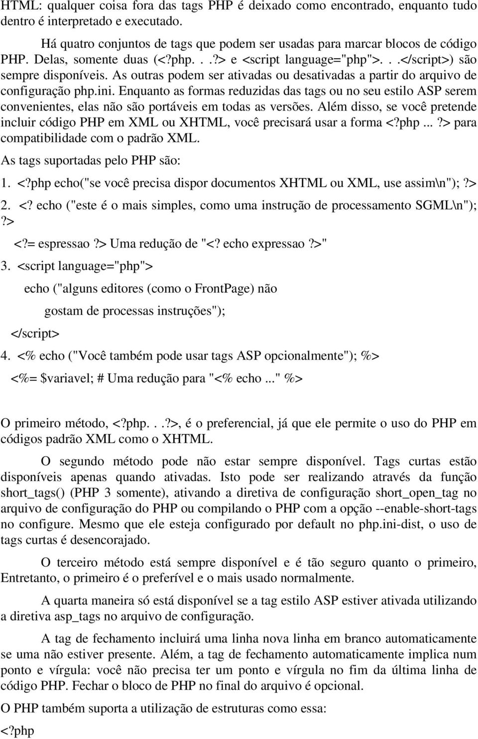 Enquanto as formas reduzidas das tags ou no seu estilo ASP serem convenientes, elas não são portáveis em todas as versões.