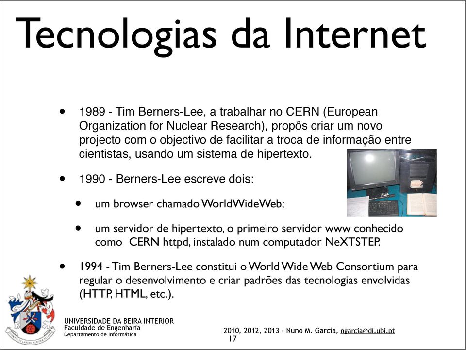 1990 - Berners-Lee escreve dois: um browser chamado WorldWideWeb; um servidor de hipertexto, o primeiro servidor www conhecido como CERN