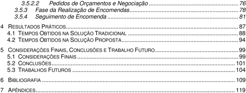 2 TEMPOS OBTIDOS NA SOLUÇÃO PROPOSTA... 94 5 CONSIDERAÇÕES FINAIS, CONCLUSÕES E TRABALHO FUTURO... 99 5.