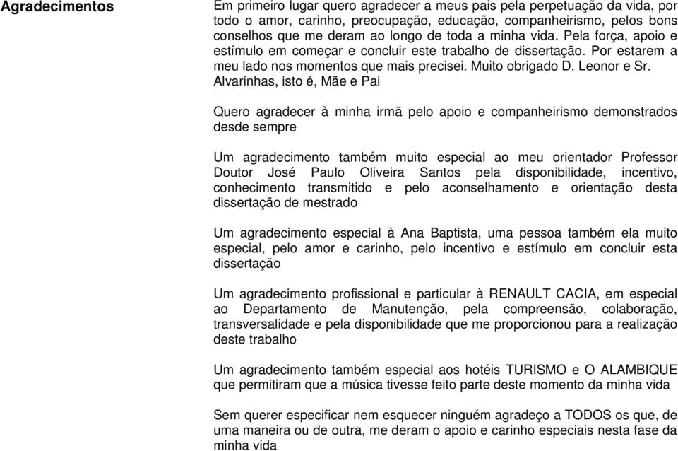 Alvarinhas, isto é, Mãe e Pai Quero agradecer à minha irmã pelo apoio e companheirismo demonstrados desde sempre Um agradecimento também muito especial ao meu orientador Professor Doutor José Paulo