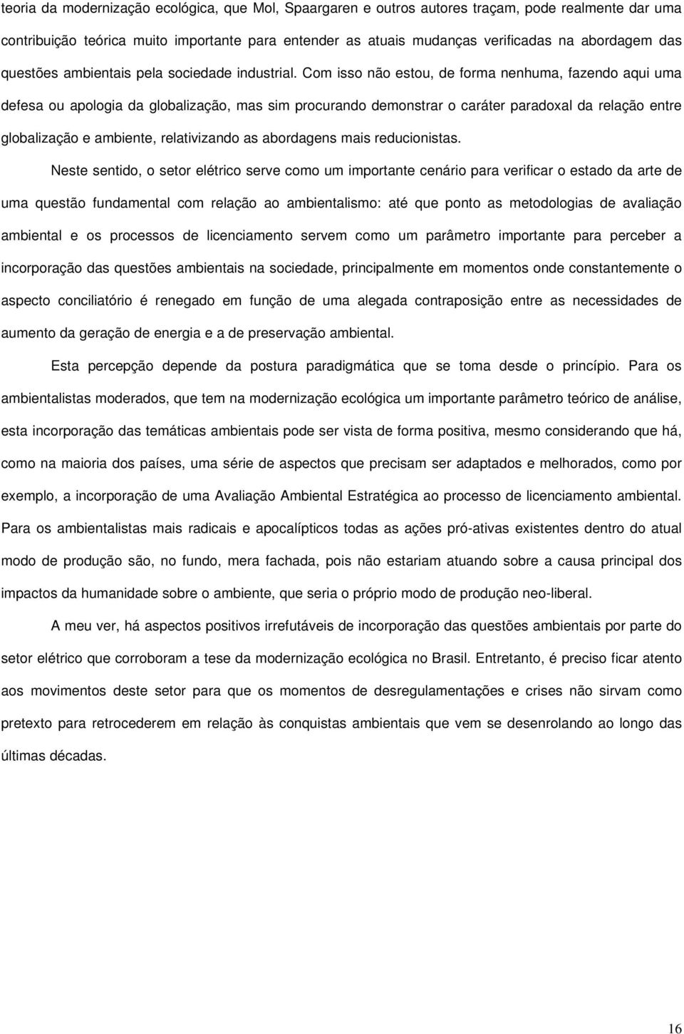 Com isso não estou, de forma nenhuma, fazendo aqui uma defesa ou apologia da globalização, mas sim procurando demonstrar o caráter paradoxal da relação entre globalização e ambiente, relativizando as