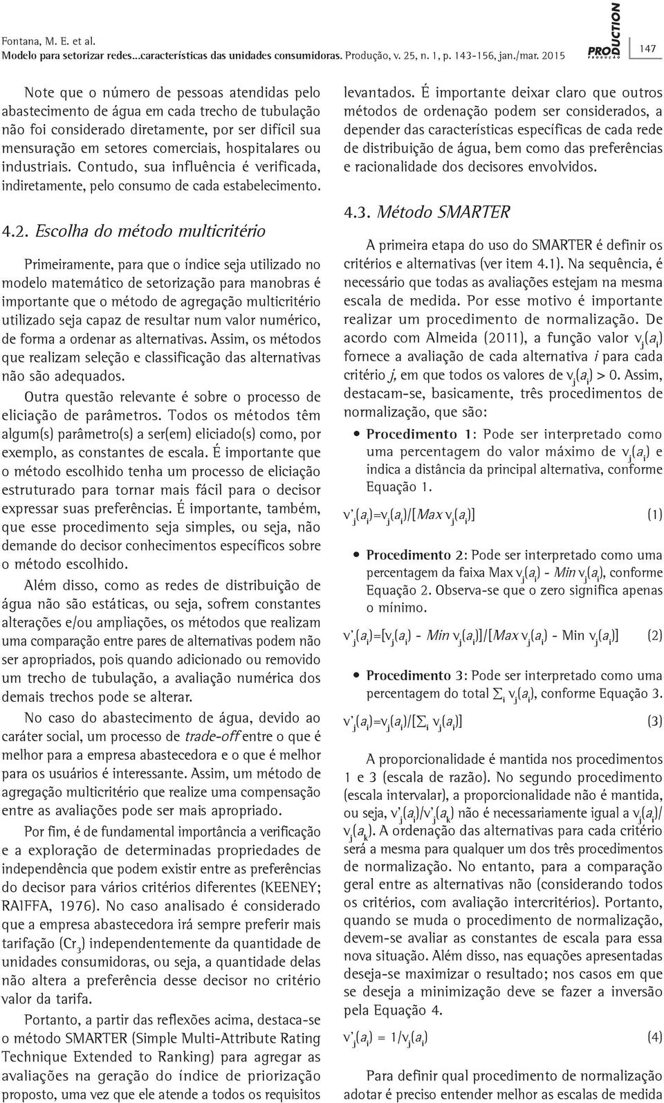 ou industriais. Contudo, sua influência é verificada, indiretamente, pelo consumo de cada estabelecimento. 4.2.