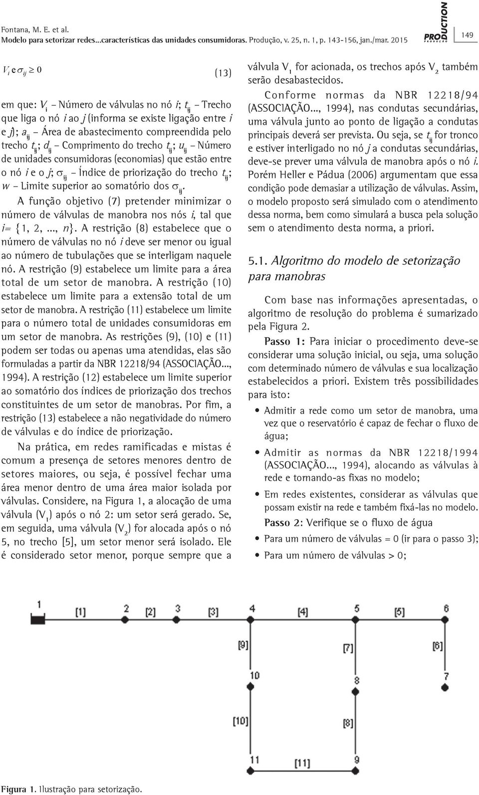 Comprimento do trecho t ij ; u ij Número de unidades consumidoras (economias) que estão entre o nó i e o j; σ ij Índice de priorização do trecho t ij ; w Limite superior ao somatório dos σ ij.