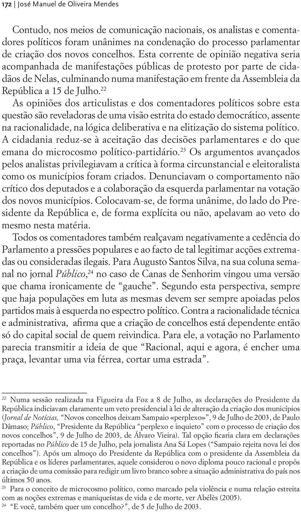 Esta corrente de opinião negativa seria acompanhada de manifestações públicas de protesto por parte de cidadãos de Nelas, culminando numa manifestação em frente da Assembleia da República a 15 de