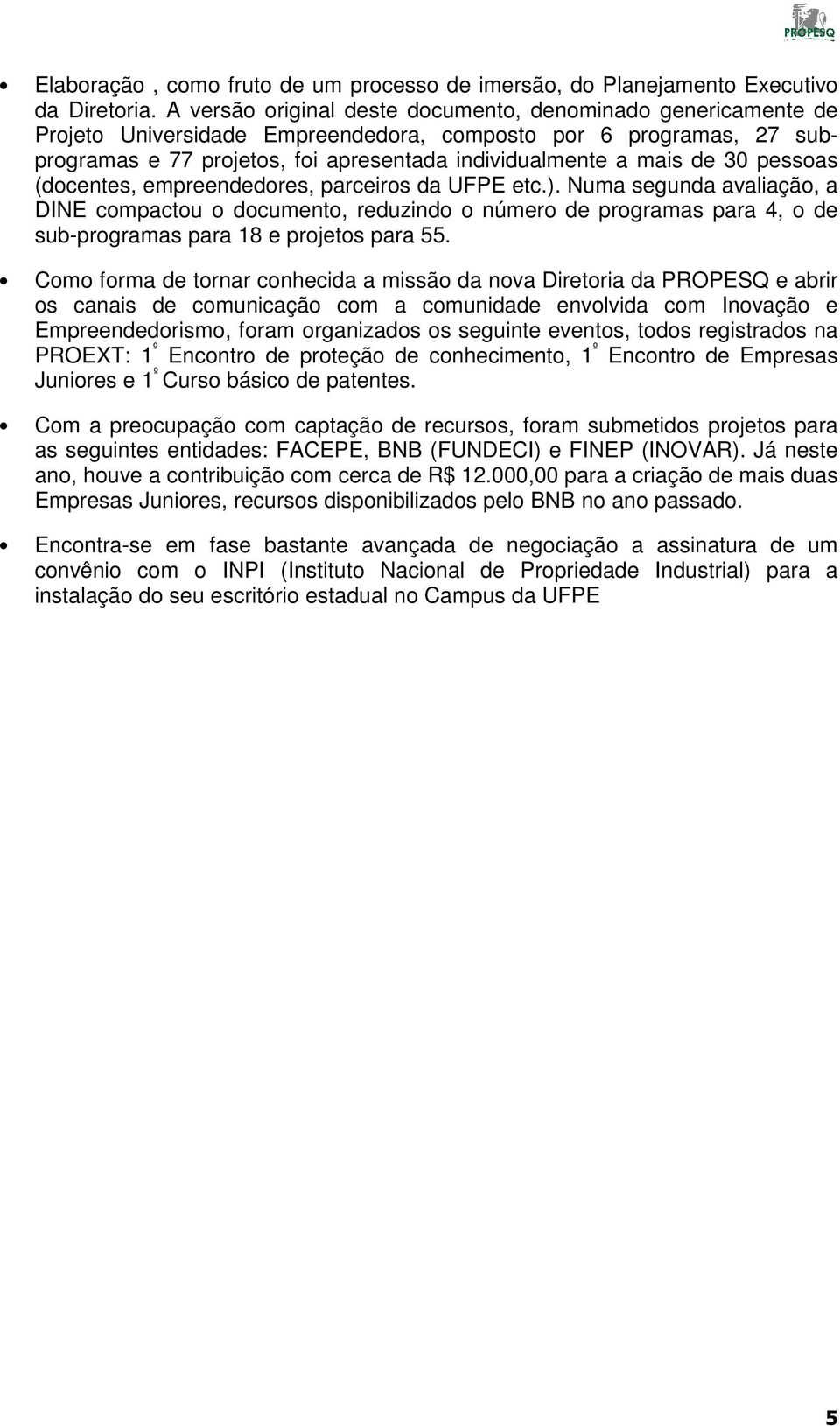 30 pessoas (docentes, empreendedores, parceiros da UFPE etc.).