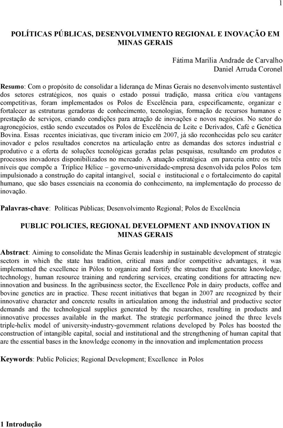 organizar e fortalecer as estruturas geradoras de conhecimento, tecnologias, formação de recursos humanos e prestação de serviços, criando condições para atração de inovações e novos negócios.