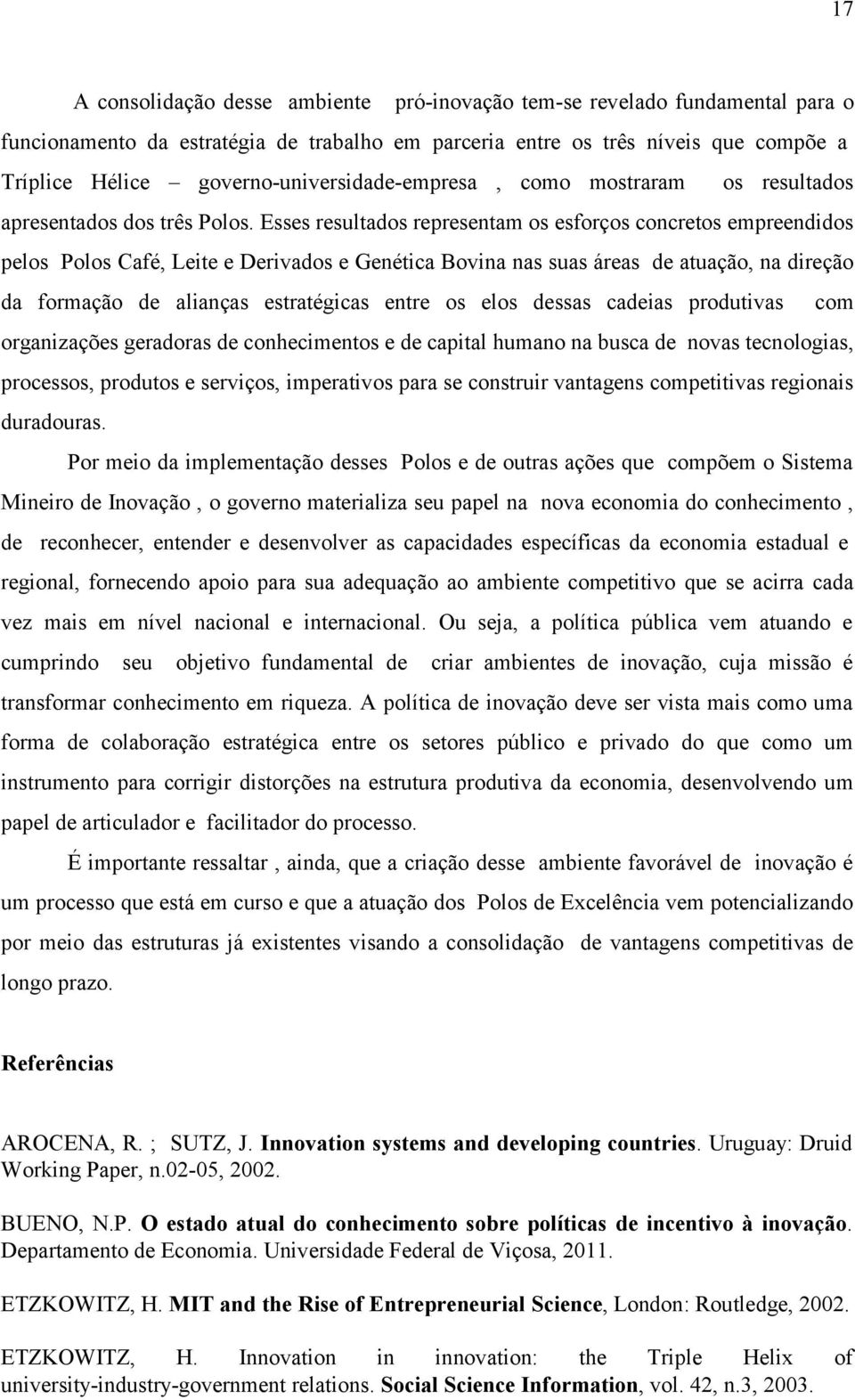 Esses resultados representam os esforços concretos empreendidos pelos Polos Café, Leite e Derivados e Genética Bovina nas suas áreas de atuação, na direção da formação de alianças estratégicas entre