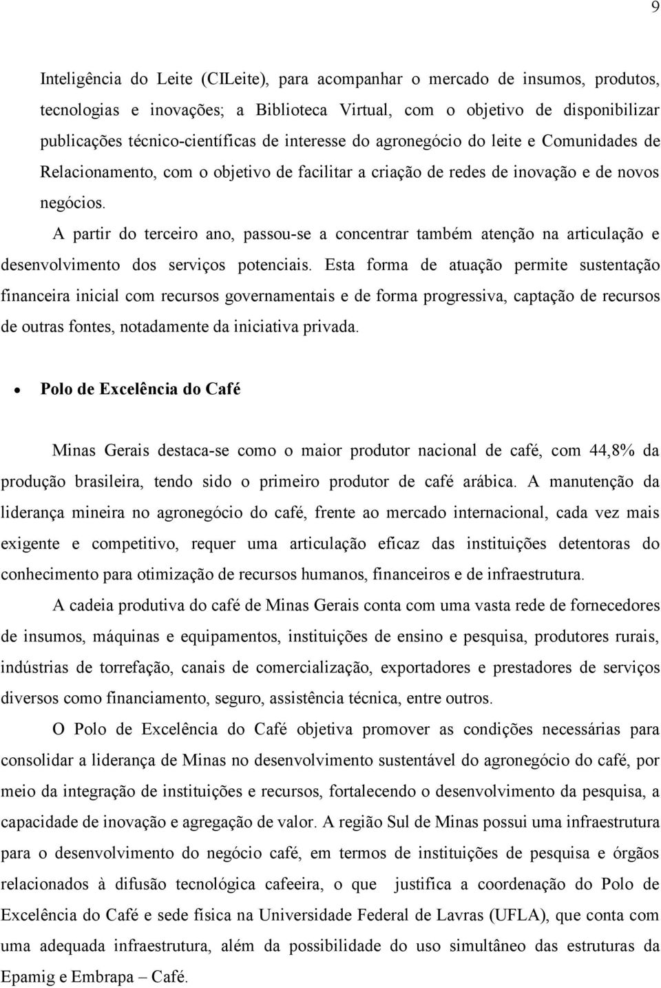 A partir do terceiro ano, passou-se a concentrar também atenção na articulação e desenvolvimento dos serviços potenciais.