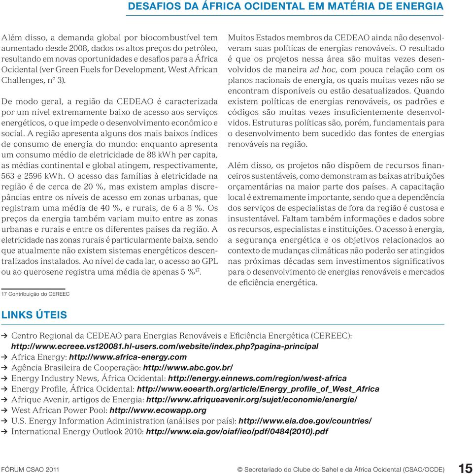 De modo geral, a região da CEDEAO é caracterizada por um nível extremamente baixo de acesso aos serviços energéticos, o que impede o desenvolvimento econômico e social.