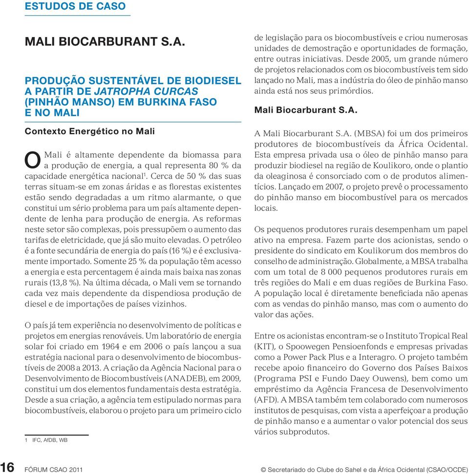 BURANT S.A. Produção sustentável de biodiesel a partir de Jatropha curcas (pinhão manso) em Burkina Faso e no Mali Contexto Energético no Mali O Mali é altamente dependente da biomassa para a