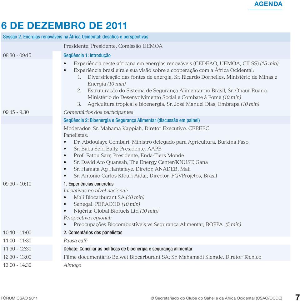 UEMOA, CILSS) (15 min) Experiência brasileira e sua visão sobre a cooperação com a África Ocidental: 1. Diversificação das fontes de energia, Sr.