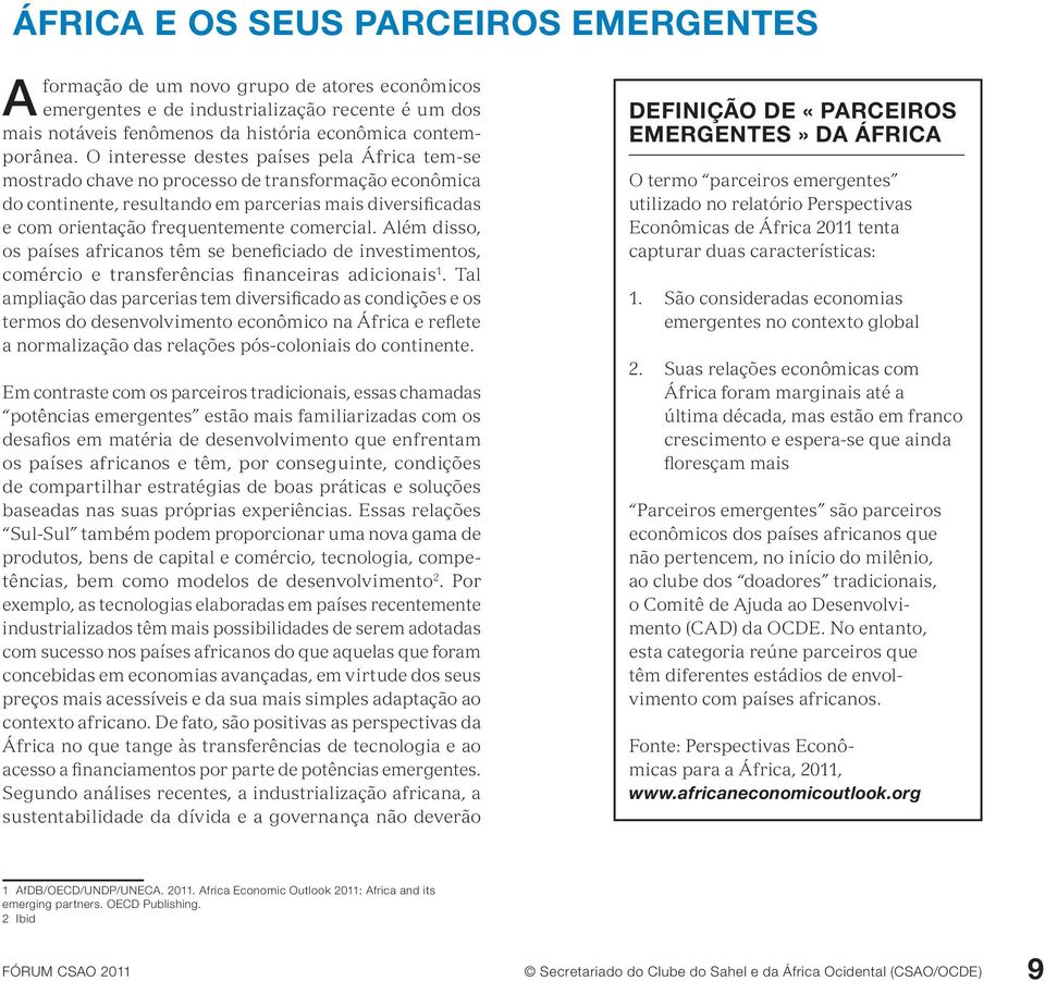 Além disso, os países africanos têm se beneficiado de investimentos, comércio e transferências financeiras adicionais 1.