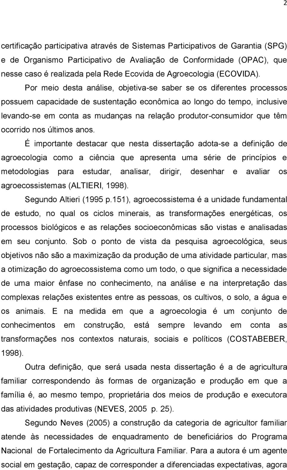 Por meio desta análise, objetiva-se saber se os diferentes processos possuem capacidade de sustentação econômica ao longo do tempo, inclusive levando-se em conta as mudanças na relação