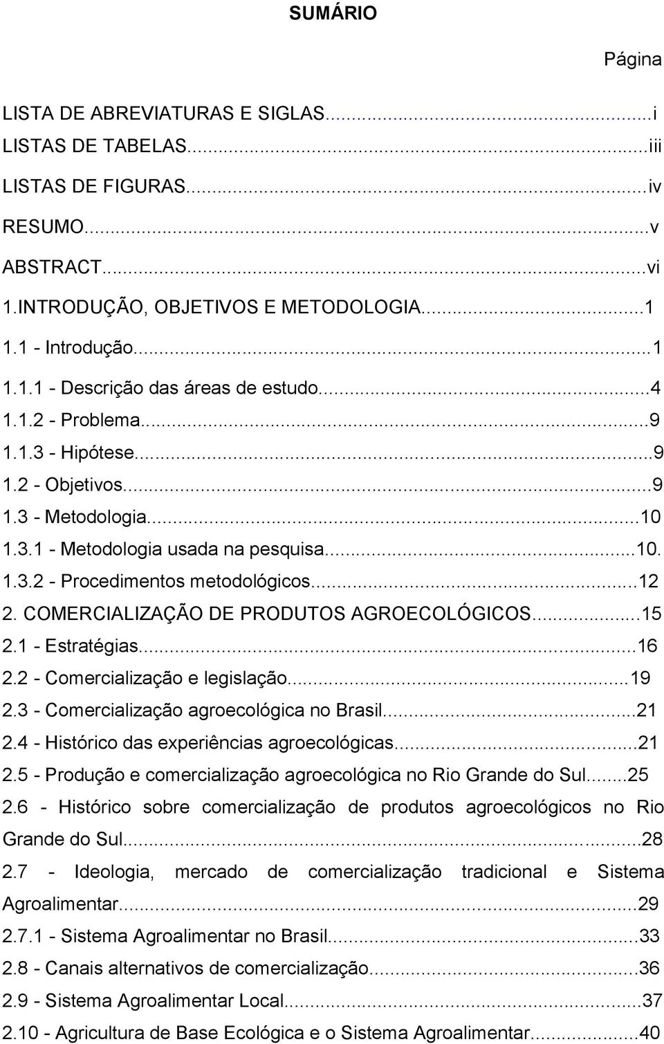COMERCIALIZAÇÃO DE PRODUTOS AGROECOLÓGICOS...15 2.1 - Estratégias...16 2.2 - Comercialização e legislação...19 2.3 - Comercialização agroecológica no Brasil...21 2.