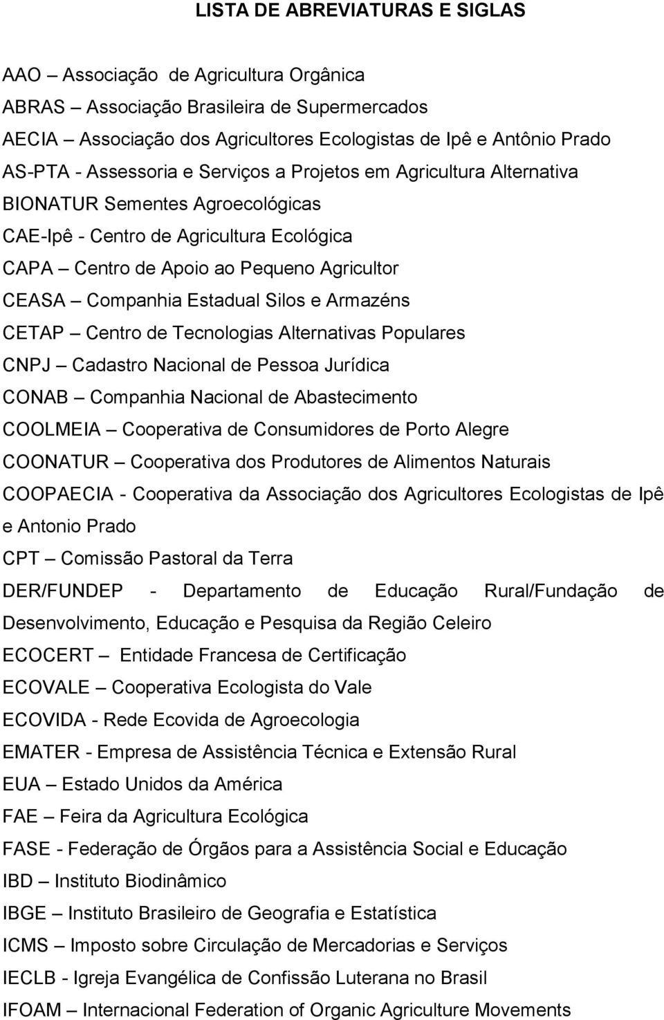 Estadual Silos e Armazéns CETAP Centro de Tecnologias Alternativas Populares CNPJ Cadastro Nacional de Pessoa Jurídica CONAB Companhia Nacional de Abastecimento COOLMEIA Cooperativa de Consumidores