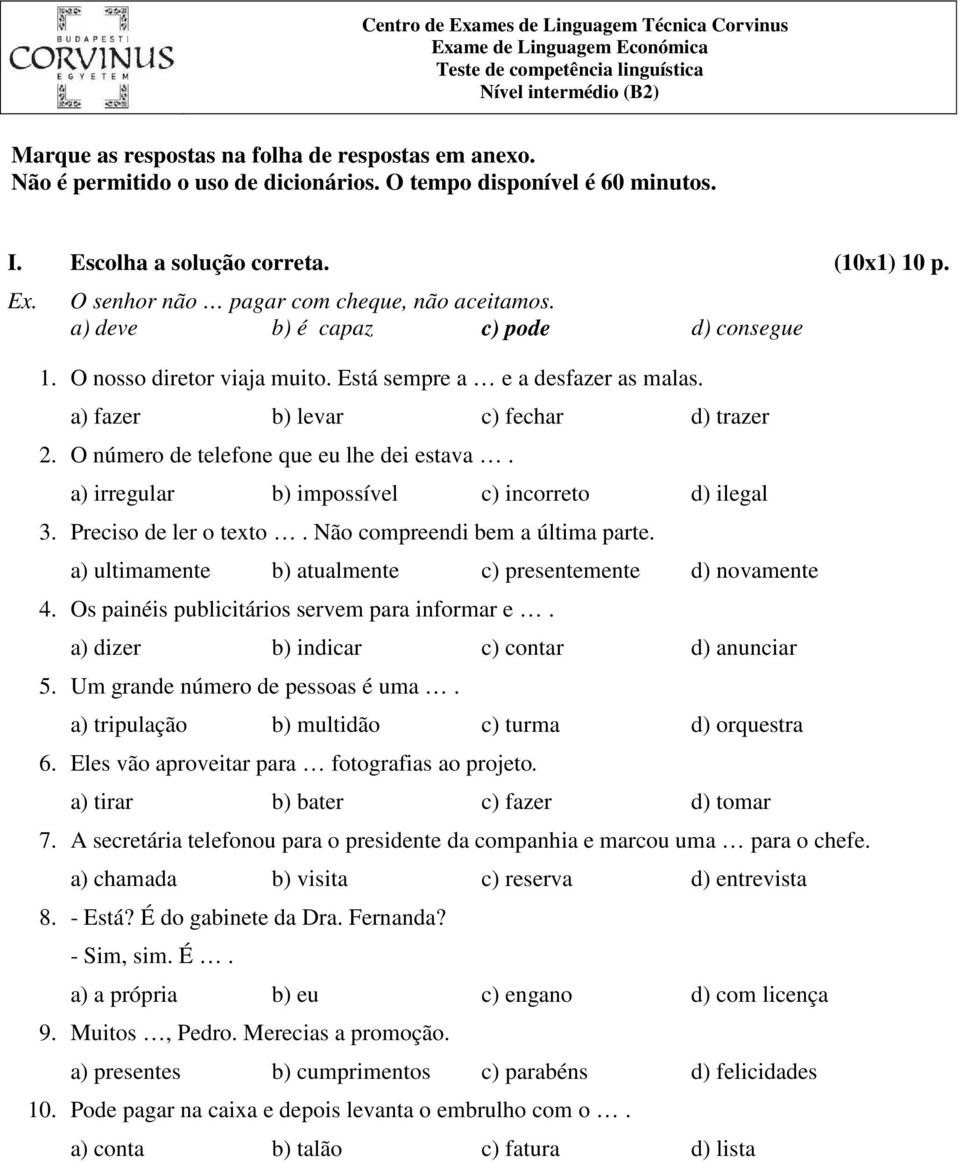 O número de telefone que eu lhe dei estava. a) irregular b) impossível c) incorreto d) ilegal 3. Preciso de ler o texto. Não compreendi bem a última parte.