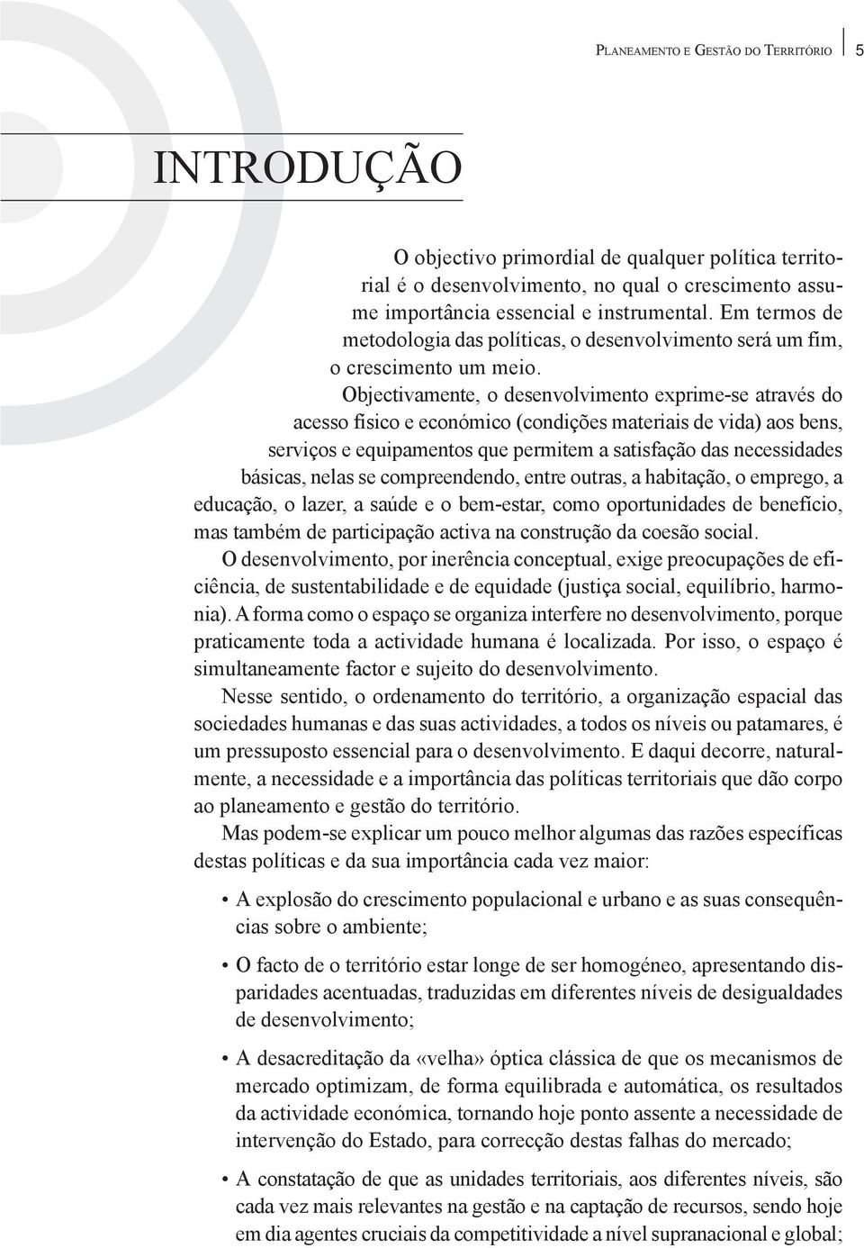 Objectivamente, o desenvolvimento exprime-se através do acesso físico e económico (condições materiais de vida) aos bens, serviços e equipamentos que permitem a satisfação das necessidades básicas,