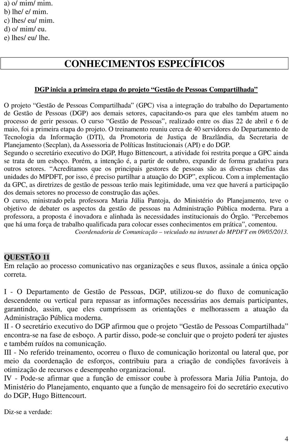 Gestão de Pessoas (DGP) aos demais setores, capacitando-os para que eles também atuem no processo de gerir pessoas.