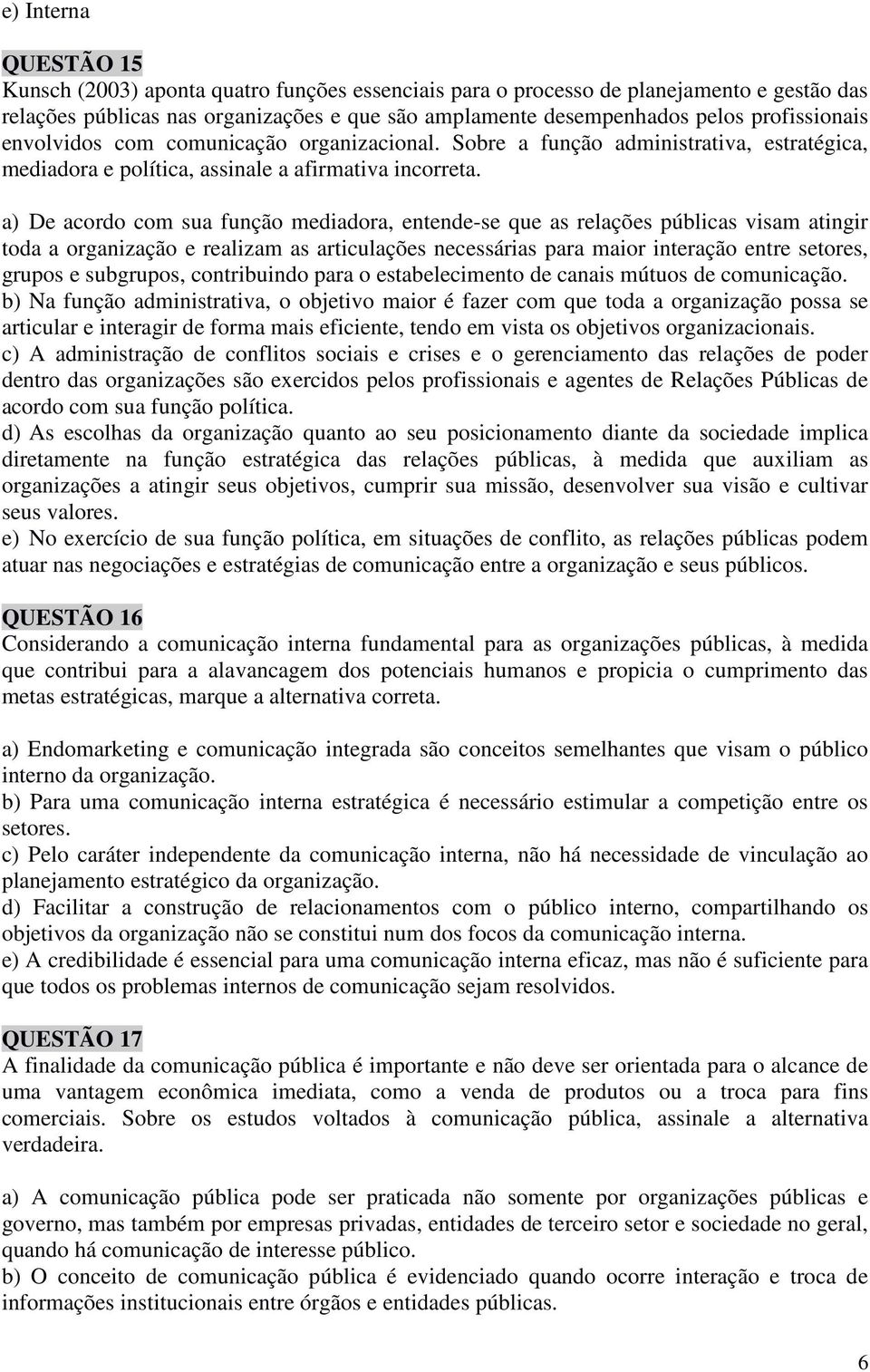 a) De acordo com sua função mediadora, entende-se que as relações públicas visam atingir toda a organização e realizam as articulações necessárias para maior interação entre setores, grupos e