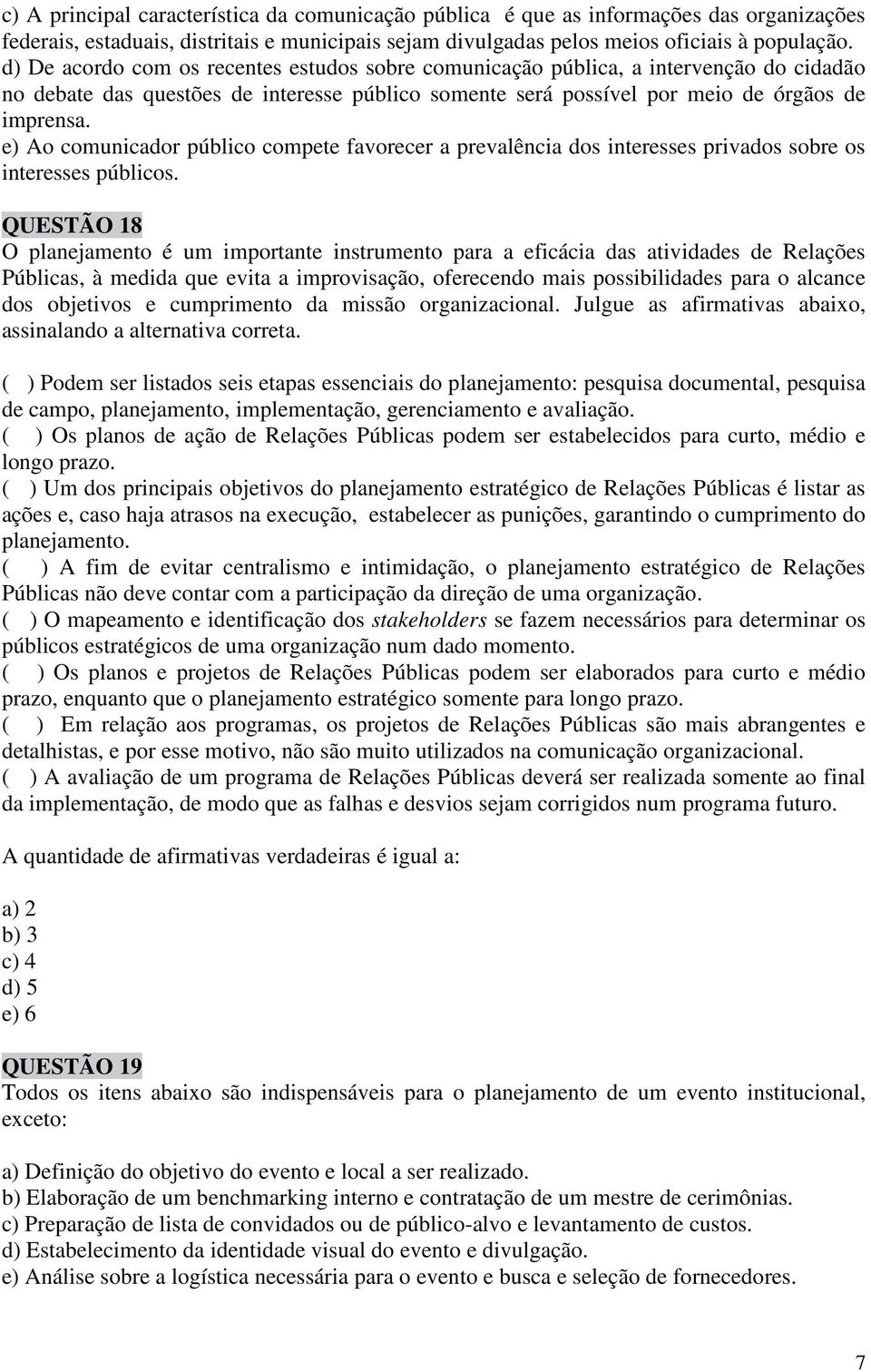 e) Ao comunicador público compete favorecer a prevalência dos interesses privados sobre os interesses públicos.