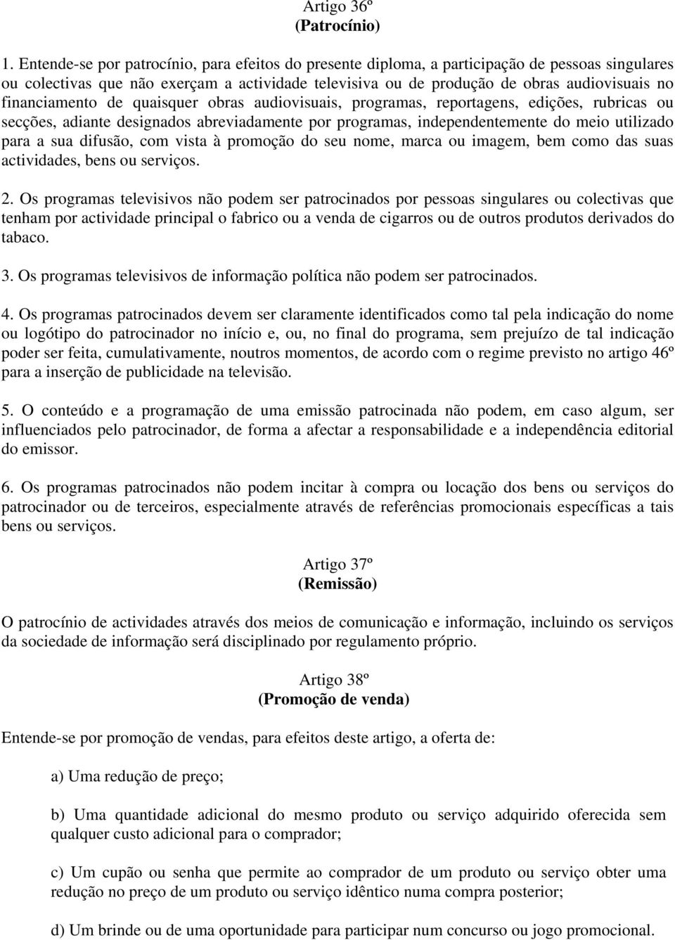 financiamento de quaisquer obras audiovisuais, programas, reportagens, edições, rubricas ou secções, adiante designados abreviadamente por programas, independentemente do meio utilizado para a sua