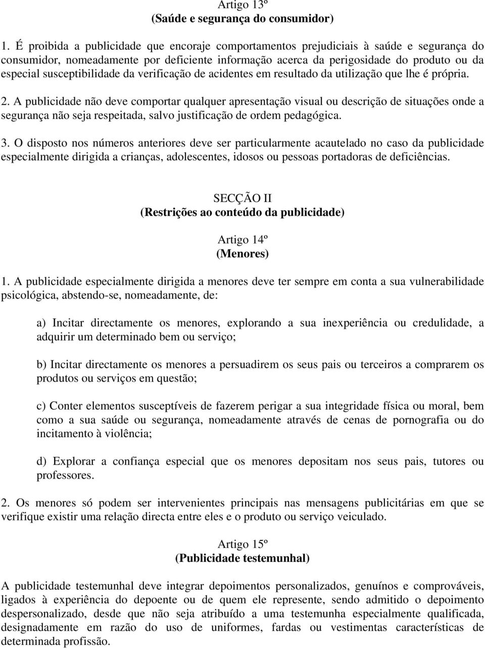 susceptibilidade da verificação de acidentes em resultado da utilização que lhe é própria. 2.