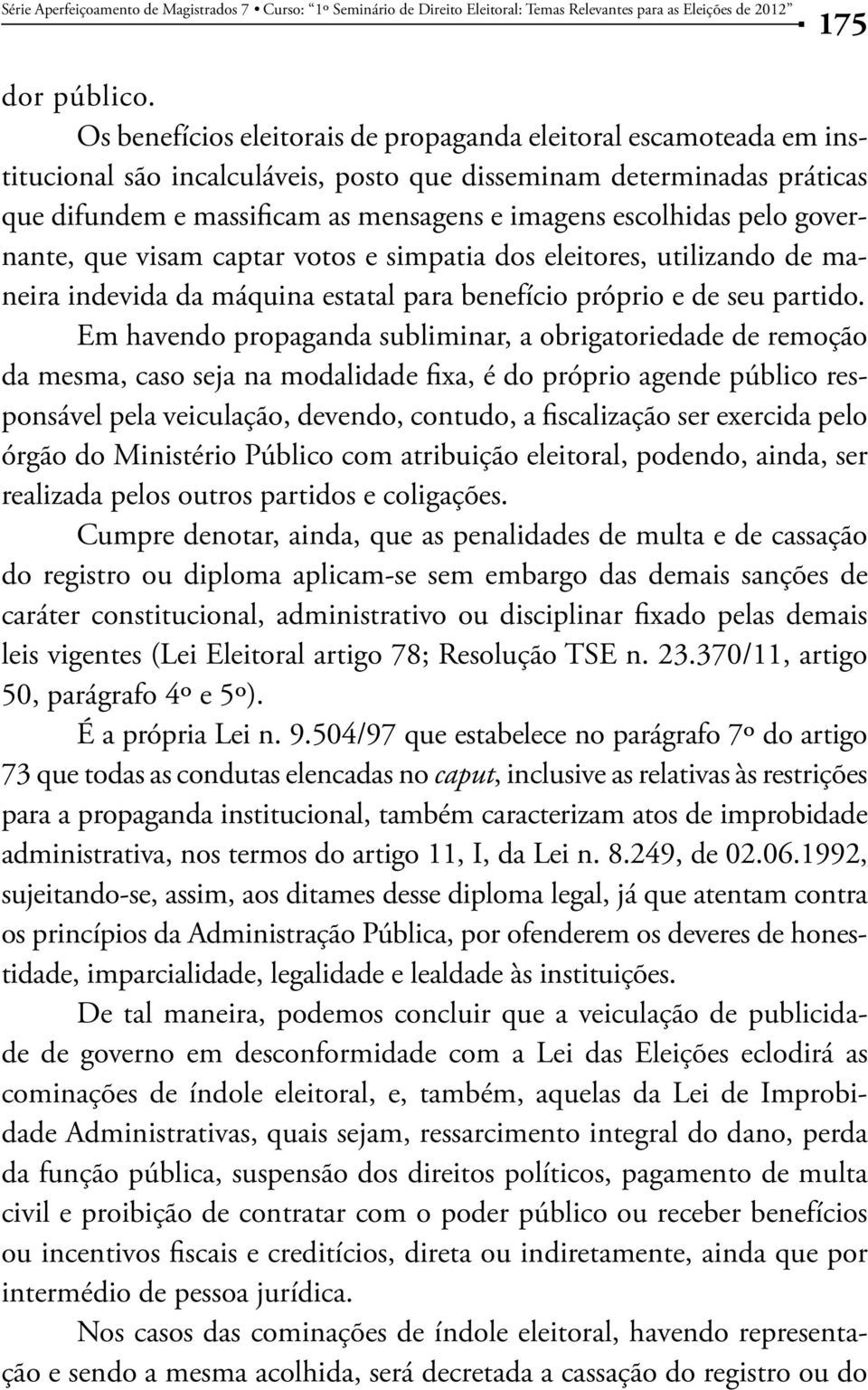 pelo governante, que visam captar votos e simpatia dos eleitores, utilizando de maneira indevida da máquina estatal para benefício próprio e de seu partido.