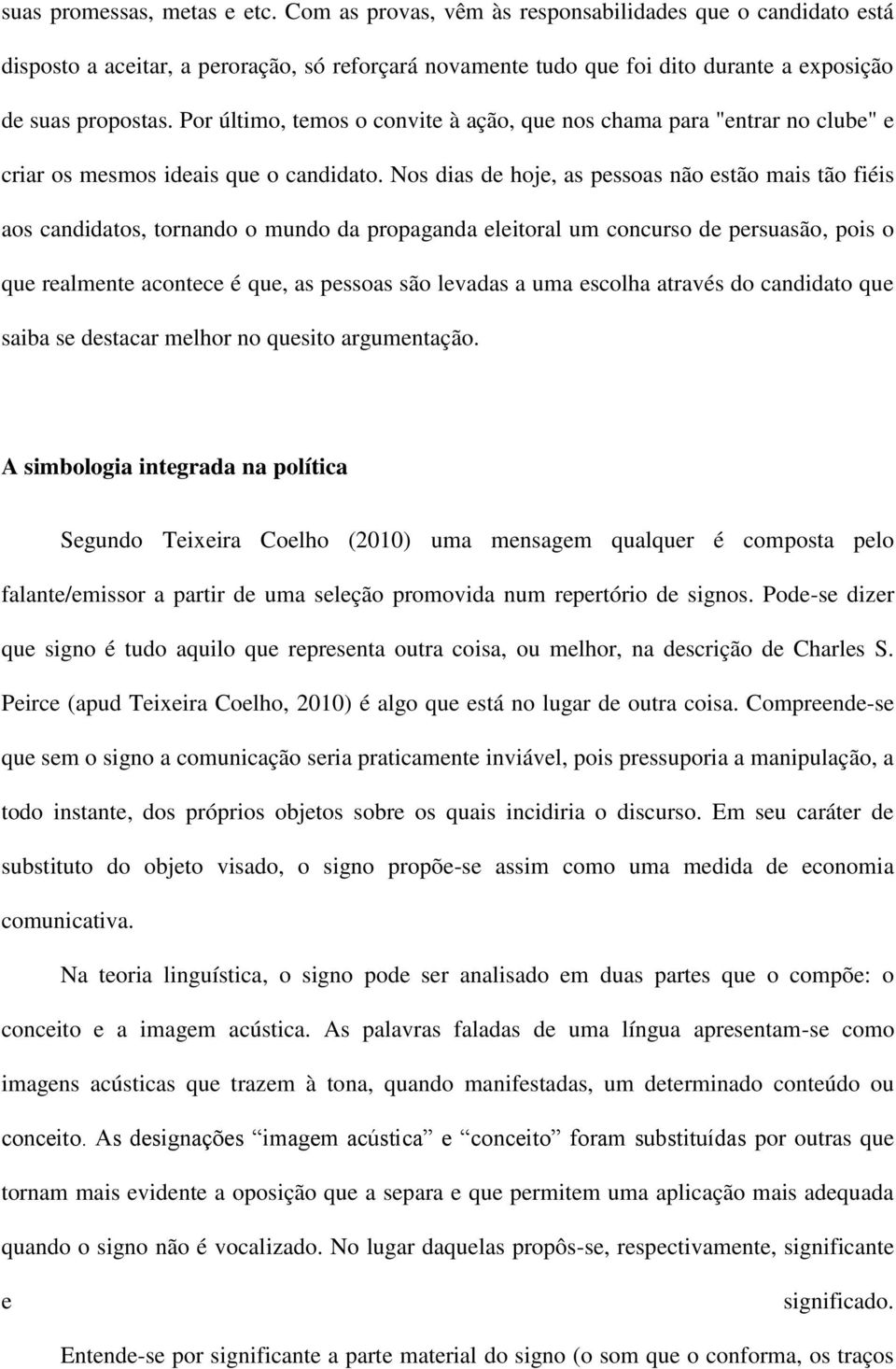 Por último, temos o convite à ação, que nos chama para "entrar no clube" e criar os mesmos ideais que o candidato.