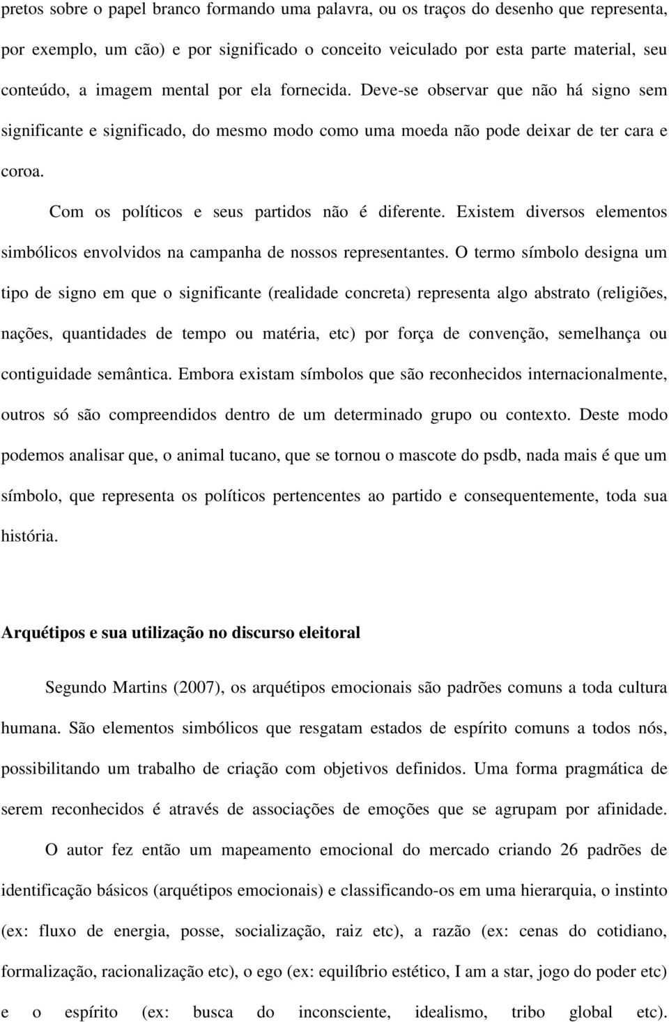 Com os políticos e seus partidos não é diferente. Existem diversos elementos simbólicos envolvidos na campanha de nossos representantes.